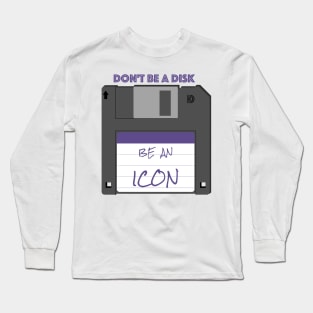Don't be a disk, be an icon Long Sleeve T-Shirt